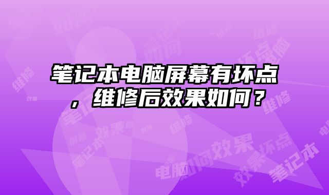 筆記本電腦屏幕有壞點，維修后效果如何？