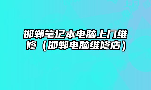 邯鄲筆記本電腦上門維修（邯鄲電腦維修店）