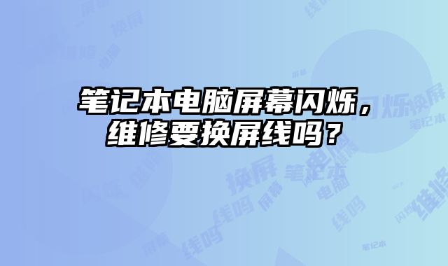 筆記本電腦屏幕閃爍，維修要換屏線嗎？