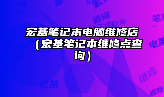 宏基筆記本電腦維修店（宏基筆記本維修點查詢）