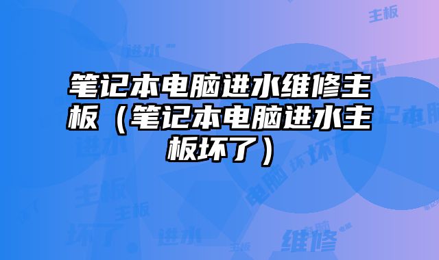 筆記本電腦進水維修主板（筆記本電腦進水主板壞了）