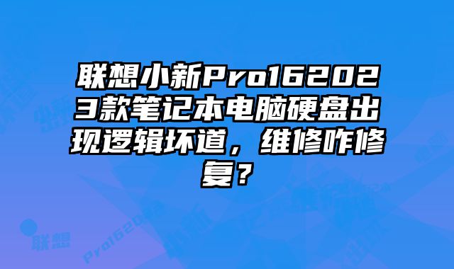 聯想小新Pro162023款筆記本電腦硬盤出現邏輯壞道，維修咋修復？