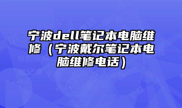 寧波dell筆記本電腦維修（寧波戴爾筆記本電腦維修電話）