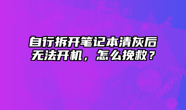 自行拆開筆記本清灰后無法開機，怎么挽救？