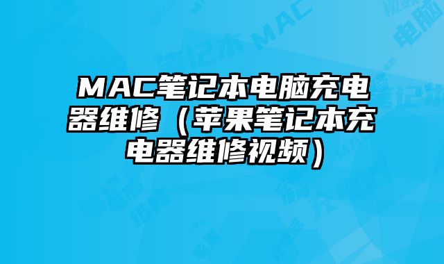 MAC筆記本電腦充電器維修（蘋果筆記本充電器維修視頻）