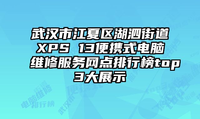 武漢市江夏區(qū)湖泗街道XPS 13便攜式電腦維修服務網(wǎng)點排行榜top3大展示