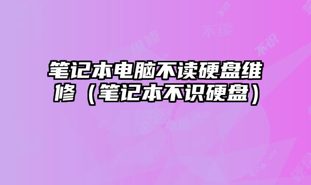 筆記本電腦不讀硬盤維修（筆記本不識硬盤）