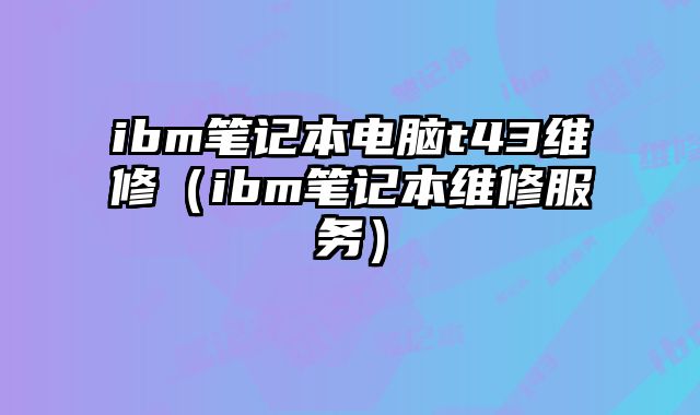 ibm筆記本電腦t43維修（ibm筆記本維修服務）