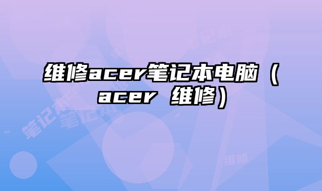 維修acer筆記本電腦（acer 維修）