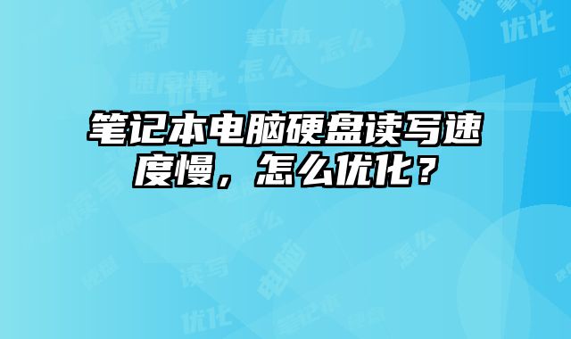 筆記本電腦硬盤讀寫速度慢，怎么優化？