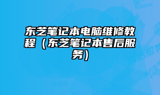 東芝筆記本電腦維修教程（東芝筆記本售后服務）