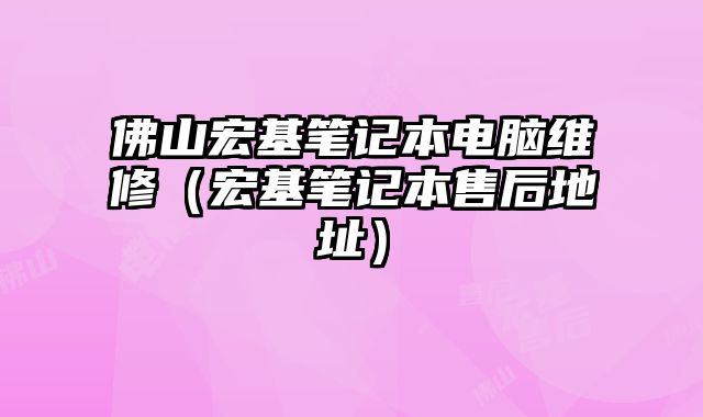 佛山宏基筆記本電腦維修（宏基筆記本售后地址）
