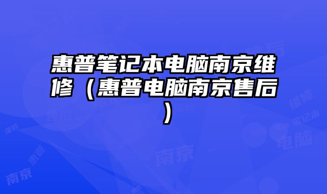 惠普筆記本電腦南京維修（惠普電腦南京售后）