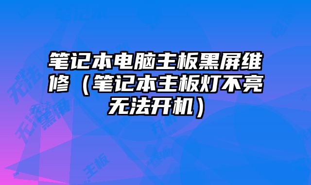 筆記本電腦主板黑屏維修（筆記本主板燈不亮無法開機(jī)）