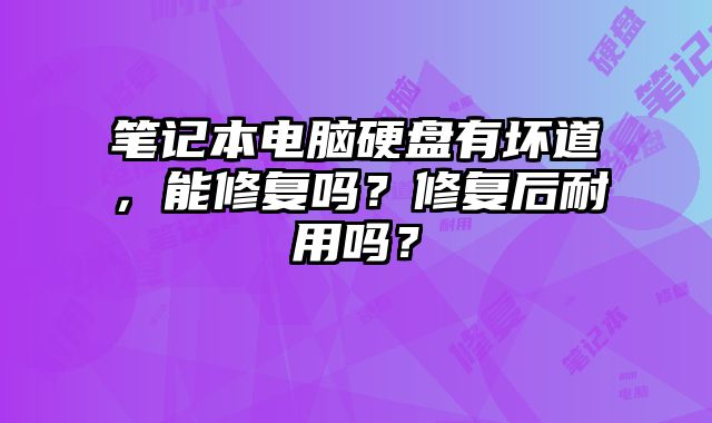 筆記本電腦硬盤有壞道，能修復嗎？修復后耐用嗎？