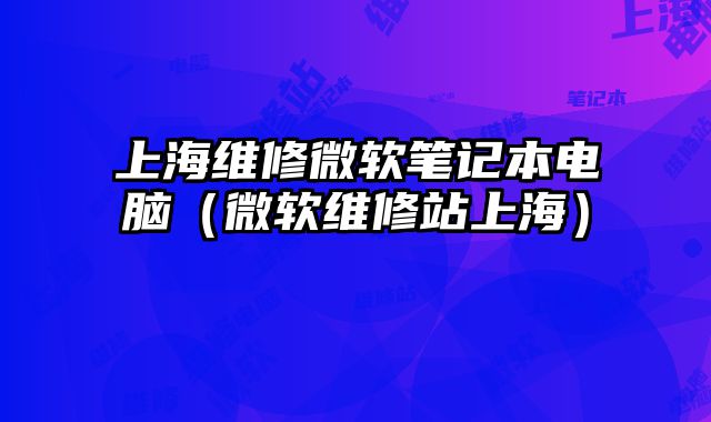 上海維修微軟筆記本電腦（微軟維修站上海）
