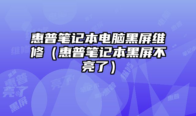 惠普筆記本電腦黑屏維修（惠普筆記本黑屏不亮了）