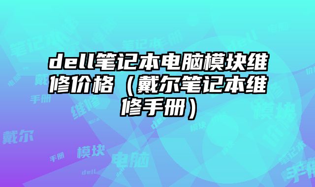 dell筆記本電腦模塊維修價格（戴爾筆記本維修手冊）