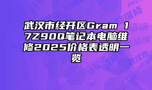 武漢市經(jīng)開區(qū)Gram 17Z90Q筆記本電腦維修2025價格表透明一覽