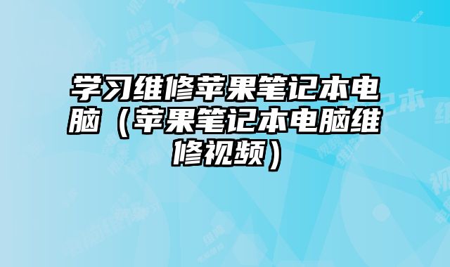 學(xué)習(xí)維修蘋果筆記本電腦（蘋果筆記本電腦維修視頻）
