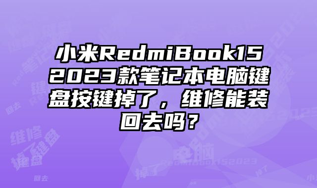 小米RedmiBook152023款筆記本電腦鍵盤按鍵掉了，維修能裝回去嗎？