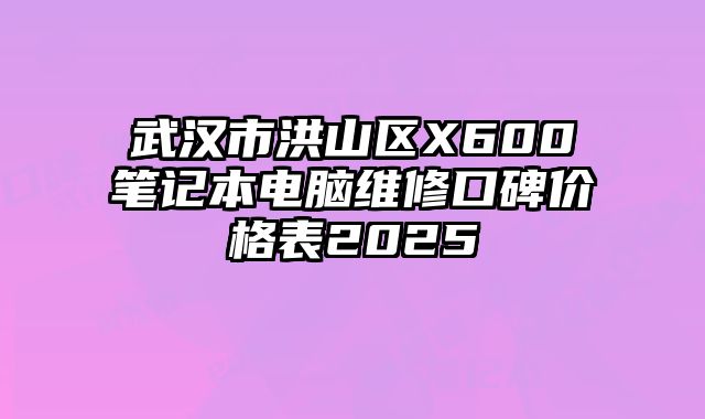 武漢市洪山區X600筆記本電腦維修口碑價格表2025
