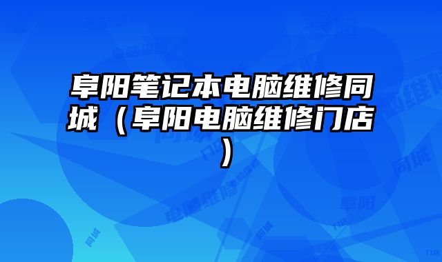 阜陽筆記本電腦維修同城（阜陽電腦維修門店）