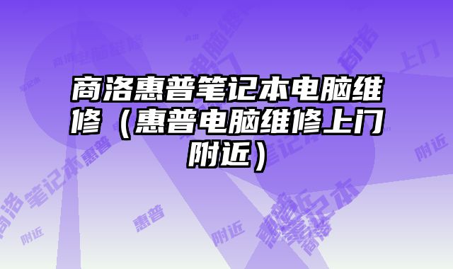 商洛惠普筆記本電腦維修（惠普電腦維修上門(mén)附近）