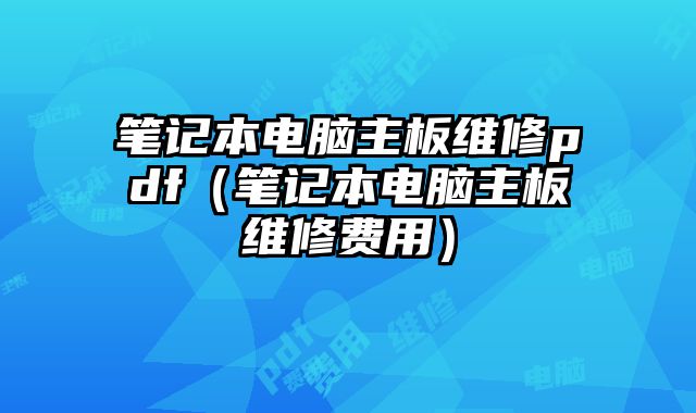 筆記本電腦主板維修pdf（筆記本電腦主板維修費用）