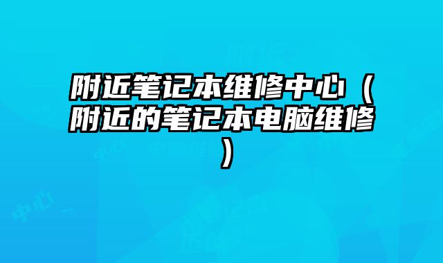 附近筆記本維修中心（附近的筆記本電腦維修）