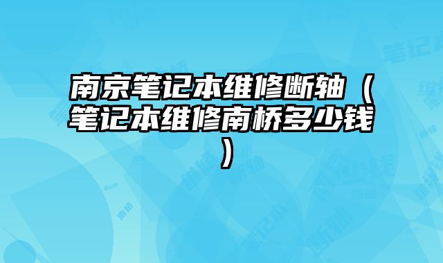 南京筆記本維修斷軸（筆記本維修南橋多少錢）