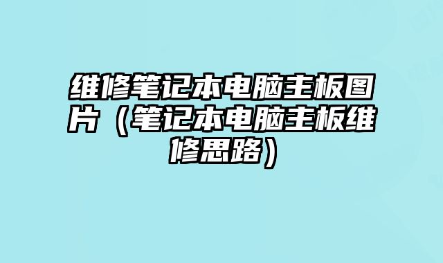 維修筆記本電腦主板圖片（筆記本電腦主板維修思路）