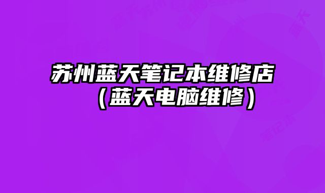 蘇州藍天筆記本維修店（藍天電腦維修）