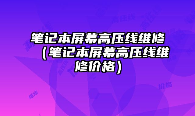 筆記本屏幕高壓線維修（筆記本屏幕高壓線維修價格）