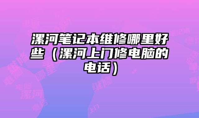 漯河筆記本維修哪里好些（漯河上門修電腦的電話）