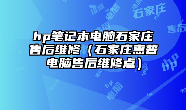 hp筆記本電腦石家莊售后維修（石家莊惠普電腦售后維修點）