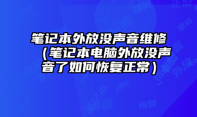 筆記本外放沒聲音維修（筆記本電腦外放沒聲音了如何恢復正常）