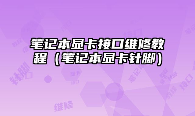 筆記本顯卡接口維修教程（筆記本顯卡針腳）