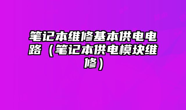 筆記本維修基本供電電路（筆記本供電模塊維修）