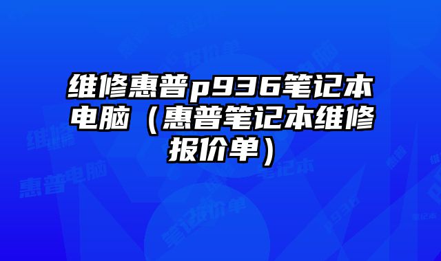 維修惠普p936筆記本電腦（惠普筆記本維修報價單）