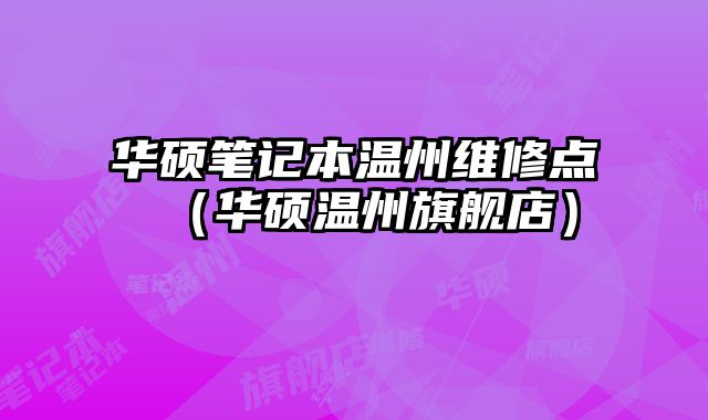 華碩筆記本溫州維修點（華碩溫州旗艦店）