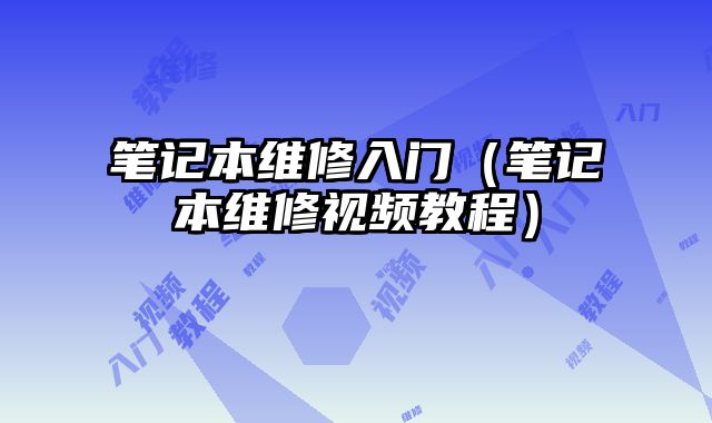 筆記本維修入門（筆記本維修視頻教程）