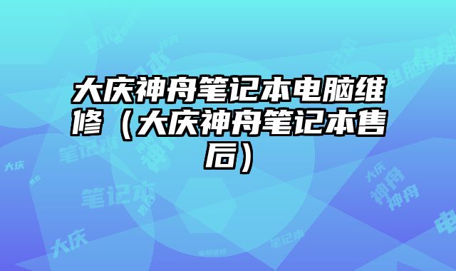 大慶神舟筆記本電腦維修（大慶神舟筆記本售后）