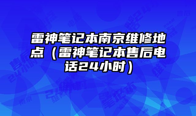 雷神筆記本南京維修地點（雷神筆記本售后電話24小時）
