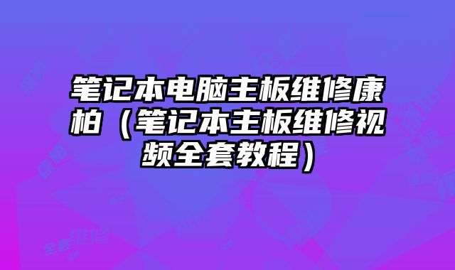 筆記本電腦主板維修康柏（筆記本主板維修視頻全套教程）