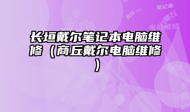 長垣戴爾筆記本電腦維修（商丘戴爾電腦維修）