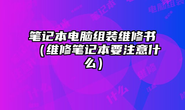 筆記本電腦組裝維修書（維修筆記本要注意什么）
