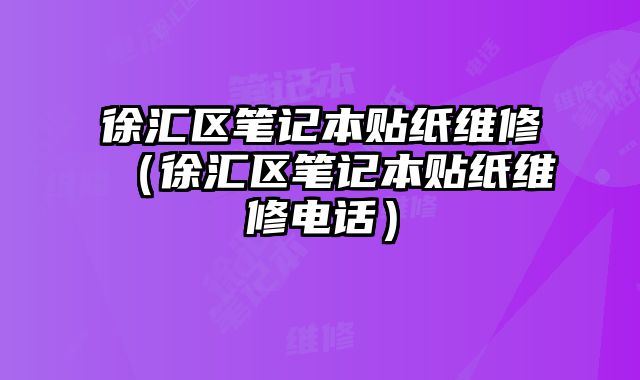 徐匯區筆記本貼紙維修（徐匯區筆記本貼紙維修電話）