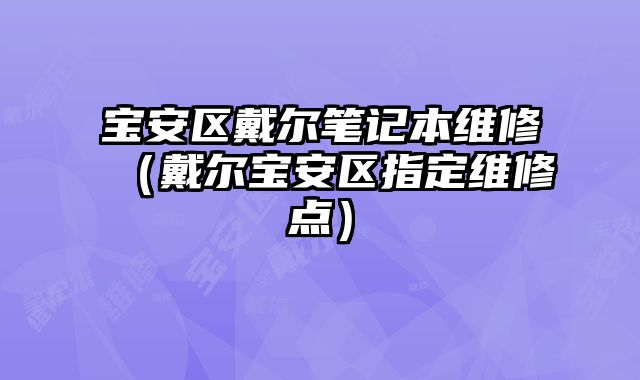 寶安區戴爾筆記本維修（戴爾寶安區指定維修點）