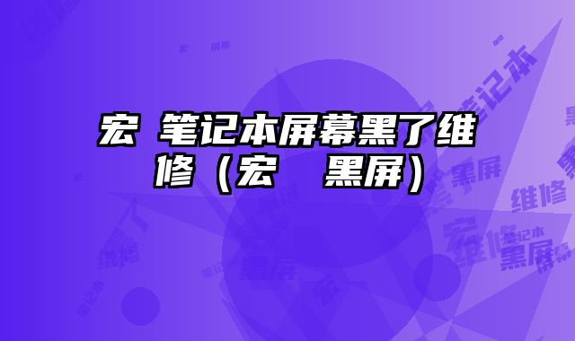 宏碁筆記本屏幕黑了維修（宏碁 黑屏）